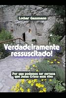 Verdadeiramente ressuscitado!: Por que podemos ter certeza que Jesus Cristo está vivo (Portuguese Edition) B0FZD4Z1M6 Book Cover