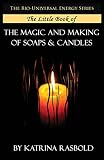 The Little Book of The Magic and Making of Candles and Soaps (The Bio-Universal Energy Series)