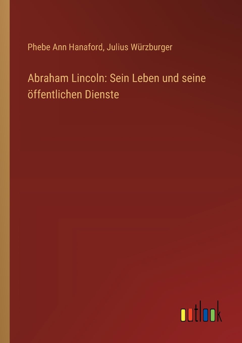 Abraham Lincoln: Sein Leben und seine öffentlichen Dienste