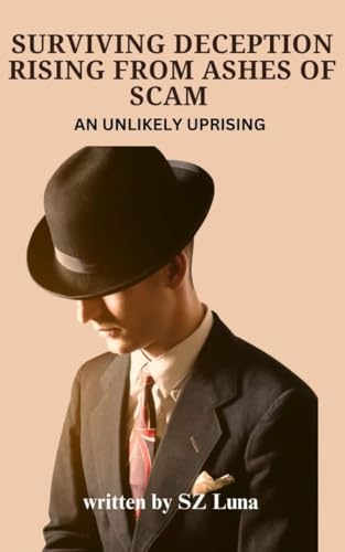 SURVIVING DECEPTION, RISING FROM ASHES OF SCAM: An unlikely uprising (English Edition)