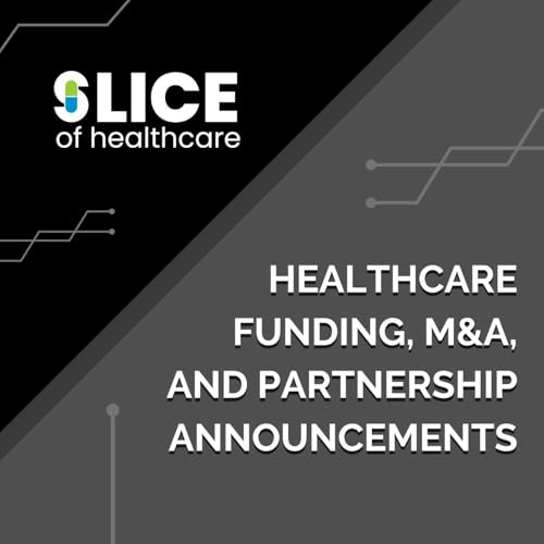 Healthcare Funding, M&A, and Partnership Announcements Podcast Por Slice of Healthcare LLC arte de portada