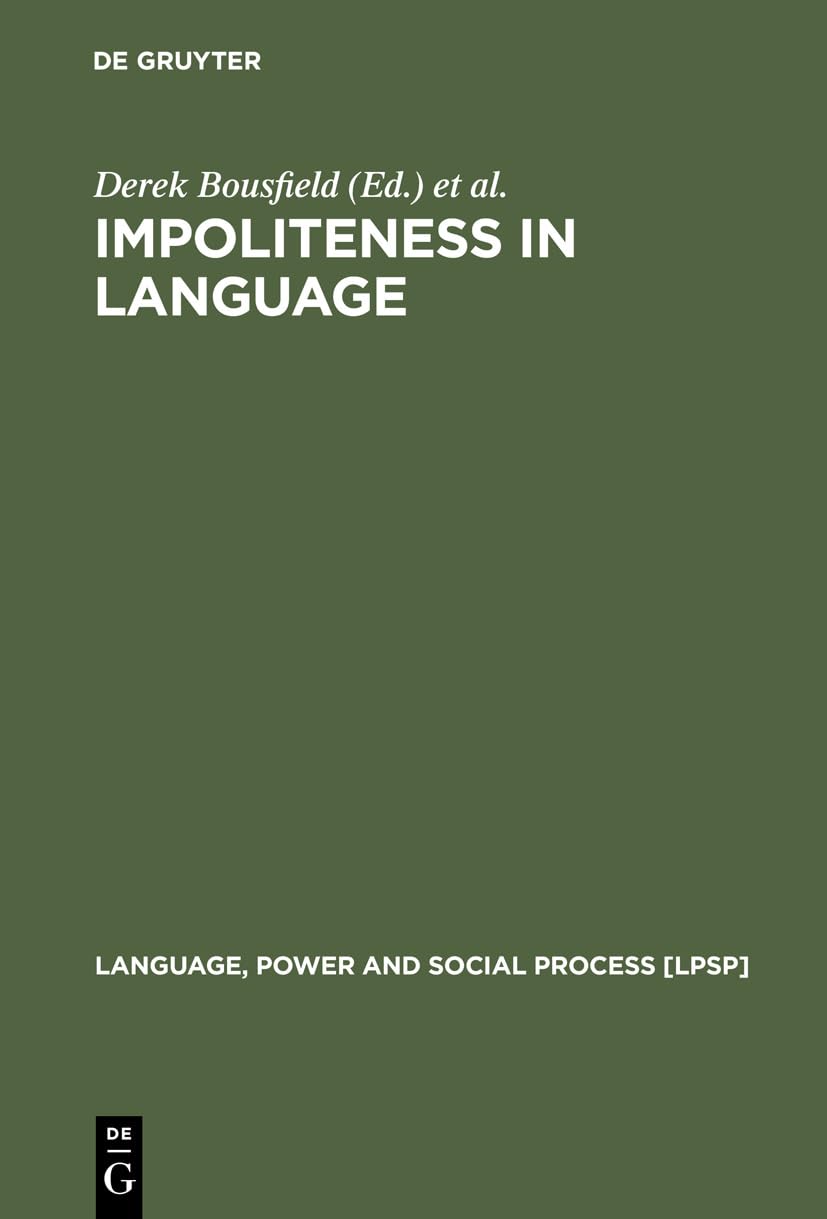 Impoliteness in Language: Studies On Its Interplay With Power In Theory And Practice: 21 (Language, Power and Social Process [LPSP], 21)
