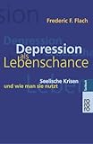 Depression als Lebenschance: Seelische Krisen und wie man sie nutzt - Frederic F. Flach