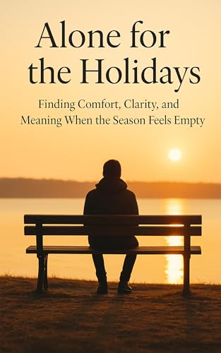  Alone for the Holidays: Finding Comfort, Clarity, and Meaning When the Season Feels Empty (English Edition)