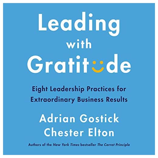Leading with Gratitude: Eight Leadership Practices for Extraordinary Business Results