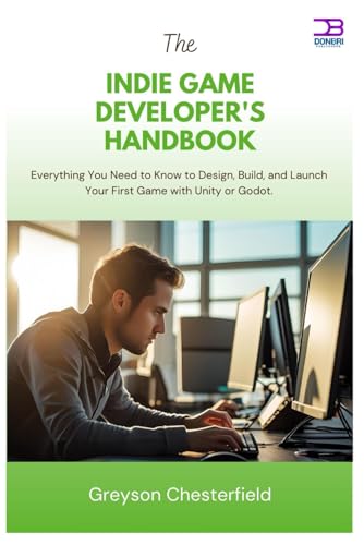 The Indie Game Developer's Handbook: Everything You Need to Know to Design, Build, and Launch Your First Game with Unity or Godot