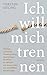 Produktbild Ich will mich trennen: Klarheit gewinnen, Verantwortung übernehmen, Konflikte bewältigen: der mutige Weg aus unerfüllten Beziehungen