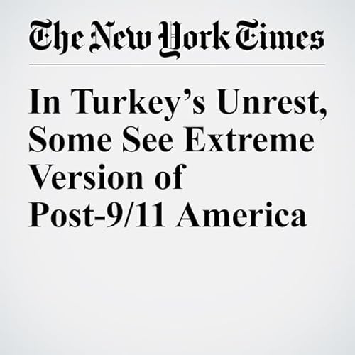 In Turkey&rsquo;s Unrest, Some See Extreme Version of Post-9/11 America cover art