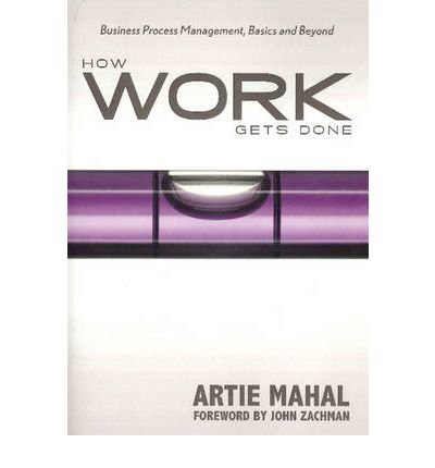[(How Work Gets Done: Business Process Management, Basics & Beyond )] [Author: Artie Mahal] [Nov-201