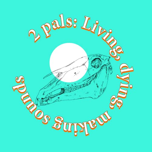 Couverture de 2 Pals: Living, Dying, Making Sounds