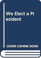 We elect a President, B0006BVV7O Book Cover