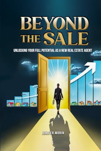 Beyond The Sale: Unlocking Your Full Potential As A New Real Estate Agent