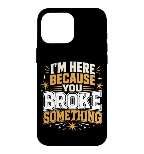 I'm Here Because You Broke Something Worker Sarcasm Case for iPhone 16 Pro Max
