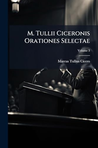 M. Tullii Ciceronis Orationes Selectae: In Usum Scholarum Belgicae; Volume 3