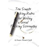 Ten Simple F*cking Rules for Writing a Great F*cking Screenplay