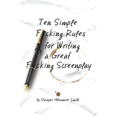 Ten Simple F*cking Rules for Writing a Great F*cking Screenplay