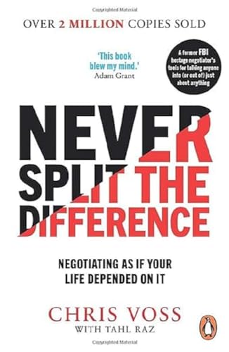 Never Split the Difference: Negotiating as if Your Life Depended on It