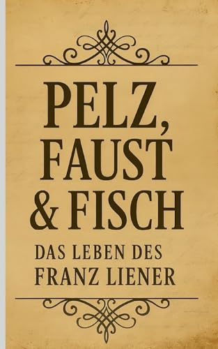 Pelz, Faust & Fisch: Das Leben des Franz Liener