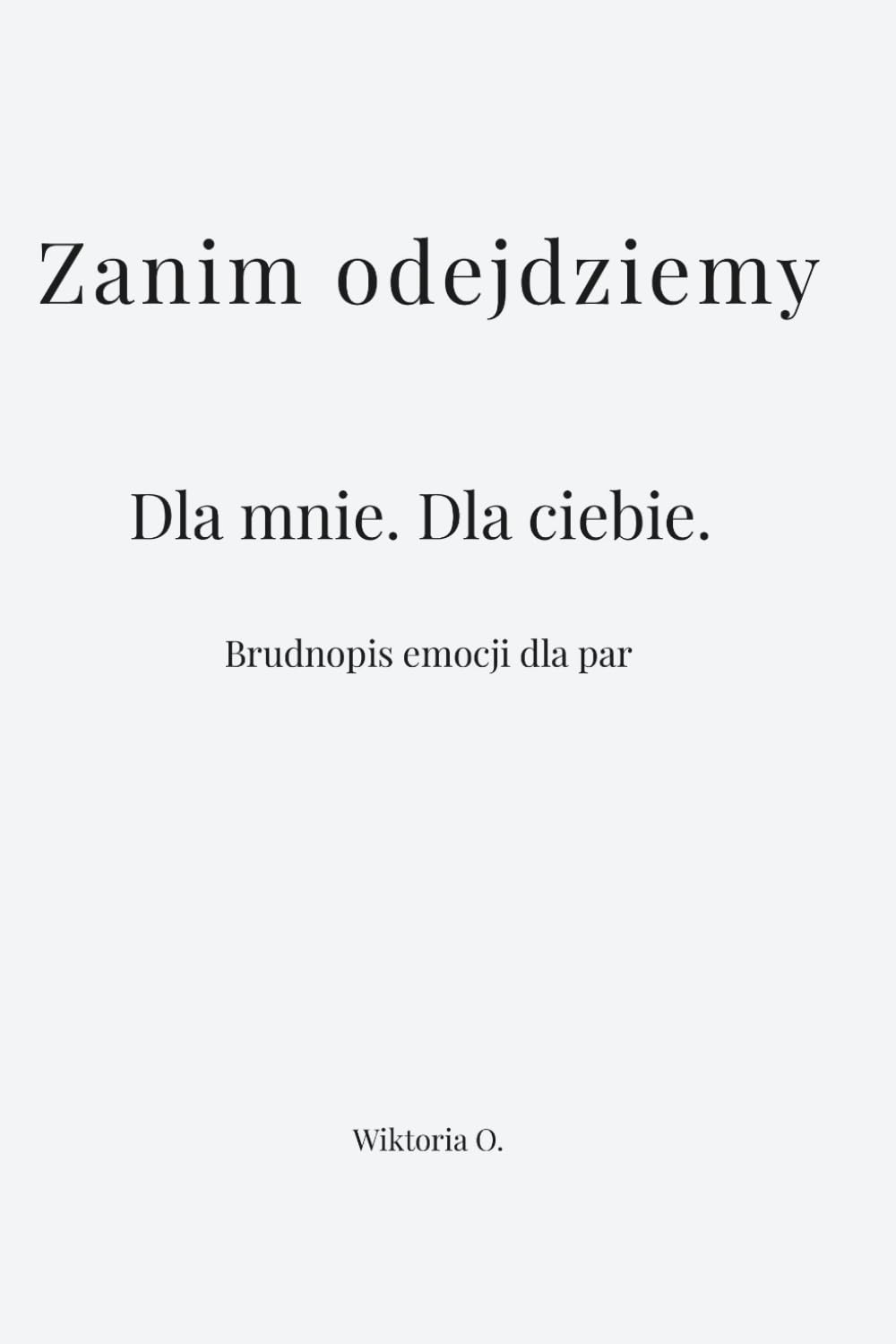 Zanim odejdziemy. Dla mnie. Dla ciebie.: Brudnopis emocji dla par