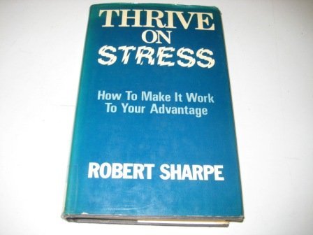 Thrive on Stress: How to Make it Work to Your Advantage
