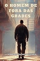 O HOMEM DE FORA DAS GRADES B0G4G8KJ6S Book Cover