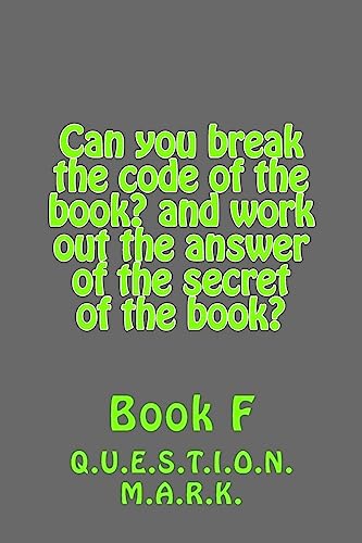 Can you break the code of the book? and work out the answer of the secret of the: book? Book f (Q.U.E.S.T.I.O.N. M.A.R.K.)