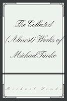 The Collected (Almost) Works of Michael Timko 0595433324 Book Cover