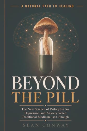 BEYOND THE PILL: The New Science of Psilocybin for Depression and Anxiety When Traditional Medicine Isn't Enough