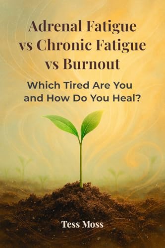 Adrenal Fatigue vs Chronic Fatigue vs Burnout: Which Tired Are You and How Do You Heal? (The Mind-Body Healing Collection Book 2)