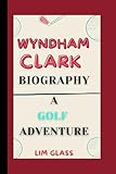 WYNDHAM CLARK BIOGRAPHY: A Golf Adventure