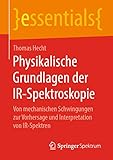 Physikalische Grundlagen der IR-Spektroskopie: Von mechanischen Schwingungen zur Vorhersage und Interpretation von IR-Spektren (essentials)
