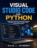 Visual Studio Code for Python: Build Real-World Python Projects While Mastering Debugging, Git, Jupyter, AI Tools, Docker, and Deployment Pipelines (English Edition)