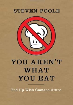 You Aren't What You Eat: Fed Up with Gastroculture You Aren't What You Eat: Fed Up with Gastroculture book cover