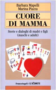 Cuore di mamma. Storie e dialoghi di madri e figli (maschi e adulti)