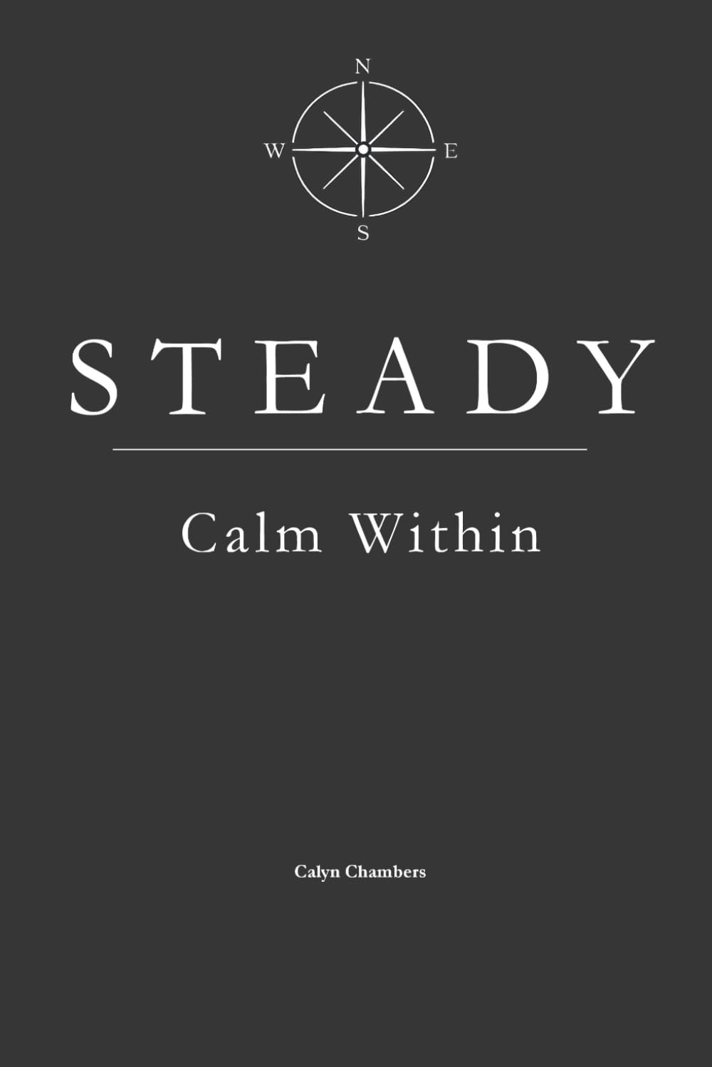 STEADY: Calm Within (The STEADY Series: Emotional Discipline in Everyday Life)