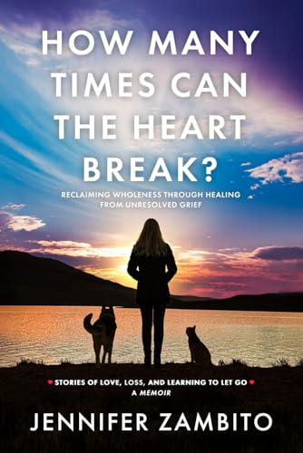 How Many Times Can the Heart Break?: Reclaiming Wholeness Through Healing from Unresolved Grief