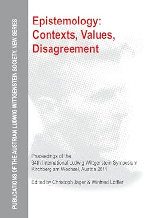 Epistemology: Contexts, Values, Disagreement: Proceedings of the 34th International Ludwig Wittgenstein Symposium in Kirchberg, 2011 New Edition Epistemology: Contexts, Values, Disagreement: Proceedings of the 34th International Ludwig Wittgenstein Symposium in Kirchberg, 2011 New Edition book cover