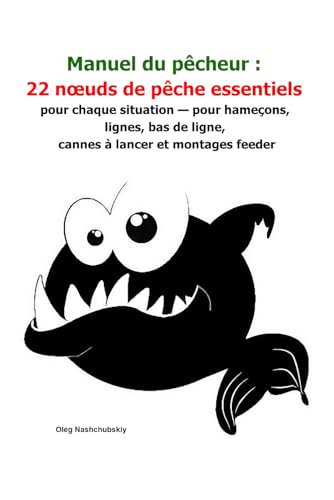 Manuel du pêcheur: 22 nœuds de pêche essentiels pour chaque situation — pour hameçons, lignes, bas de ligne, cannes à lancer et montages feeder