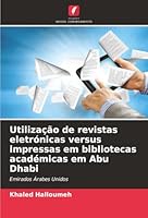 Utilização de revistas eletrónicas versus impressas em bibliotecas académicas em Abu Dhabi (Portuguese Edition) 6208899257 Book Cover