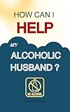 How Can I Help My Alcoholic Husband?
