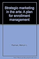 Strategic marketing in the arts: A plan for enrollment management 0967392209 Book Cover
