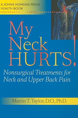 My Neck Hurts!: Nonsurgical Treatments for Neck and Upper Back Pain (A Johns Hopkins Press Health Book)
