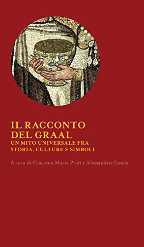 Il racconto del Graal. Un mito universale fra storia, cultura e simbo
