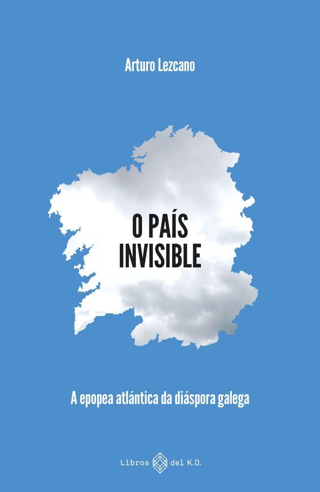O país invisible: A epopea atlántica da diáspora galega (NARRATIVA)