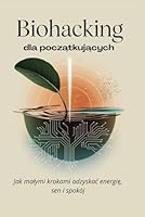 Biohacking dla poczatkujacych: Jak malymi krokami odzyskac energie, sen i spokój (Polish Edition) B0F5W8R985 Book Cover