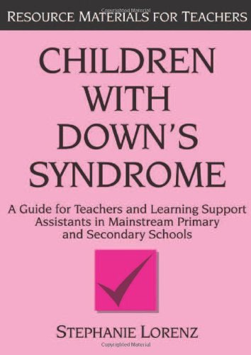 By Stephanie Lorenz Children with Down's Syndrome: A Guide for Teachers and Support Assistants in Mainstream Education (Resource Materials for Teachers)