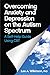 Overcoming Anxiety and Depression on the Autism Spectrum: A Self-help Guide Using CBT
