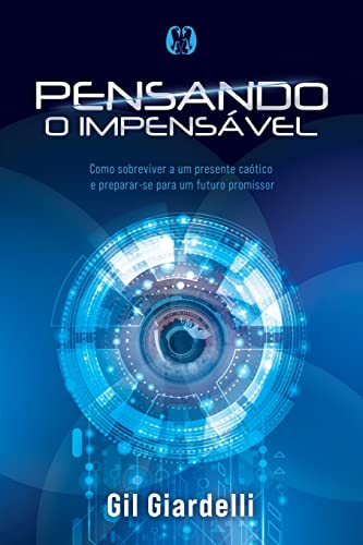 Pensando o impensável: Como sobreviver a um presente caótico e preparar-se para um futuro promissor.