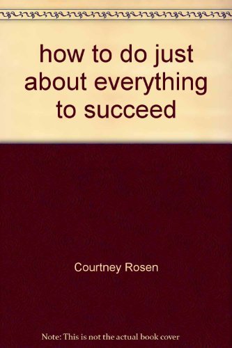HOW TO DO JUST ABOUT EVERYTHING TO SUCCEED