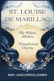 ST. LOUISE DE MARILLAC: The Widow, Mother, and Saint Who Transformed Charity